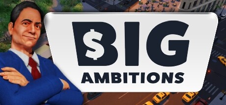 雄心壮志Big Ambitions (更新v14.12.2023)